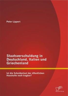 Lippert |  Staatsverschuldung in Deutschland, Italien und Griechenland: Ist die Schuldenlast der öffentlichen Haushalte noch tragbar? | Buch |  Sack Fachmedien
