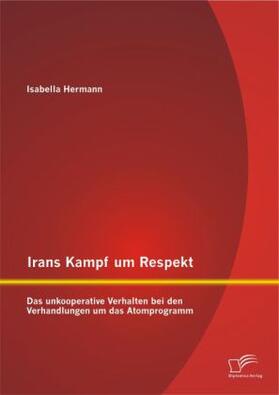 Hermann |  Irans Kampf um Respekt: Das unkooperative Verhalten bei den Verhandlungen um das Atomprogramm | Buch |  Sack Fachmedien