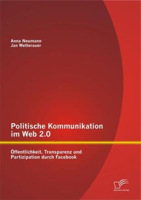 Wetterauer / Neumann |  Politische Kommunikation im Web 2.0: Öffentlichkeit, Transparenz und Partizipation durch Facebook | Buch |  Sack Fachmedien