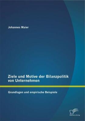 Maier |  Ziele und Motive der Bilanzpolitik von Unternehmen: Grundlagen und empirische Beispiele | Buch |  Sack Fachmedien