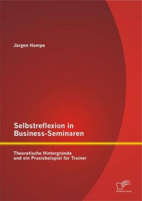Hampe |  Selbstreflexion in Business-Seminaren: Theoretische Hintergründe und ein Praxisbeispiel für Trainer | Buch |  Sack Fachmedien