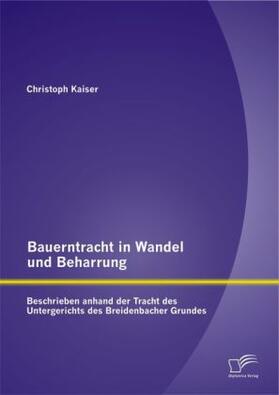 Kaiser |  Bauerntracht in Wandel und Beharrung: Beschrieben anhand der Tracht des Untergerichts des Breidenbacher Grundes | Buch |  Sack Fachmedien