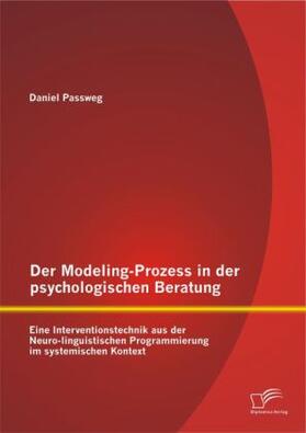 Passweg |  Der Modeling-Prozess in der psychologischen Beratung: Eine Interventionstechnik aus der Neuro-linguistischen Programmierung im systemischen Kontext | Buch |  Sack Fachmedien