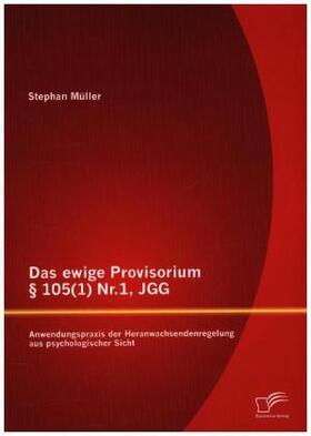 Müller | Das ewige Provisorium § 105(1) Nr.1, JGG: Anwendungspraxis der Heranwachsendenregelung aus psychologischer Sicht | Buch | 978-3-95850-877-4 | sack.de