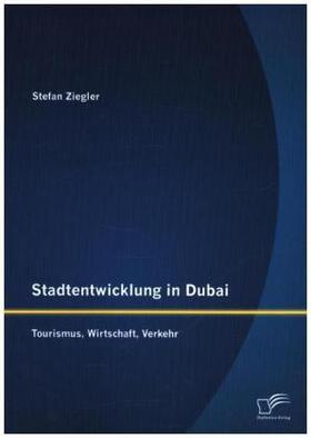 Ziegler |  Stadtentwicklung in Dubai: Tourismus, Wirtschaft, Verkehr | Buch |  Sack Fachmedien