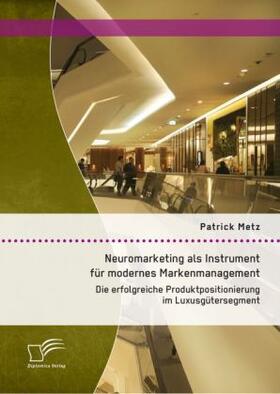 Metz |  Neuromarketing als Instrument für modernes Markenmanagement: Die erfolgreiche Produktpositionierung im Luxusgütersegment | Buch |  Sack Fachmedien