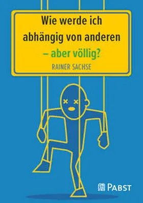 Sachse |  Wie werde ich abhängig von anderen – aber völlig? | Buch |  Sack Fachmedien