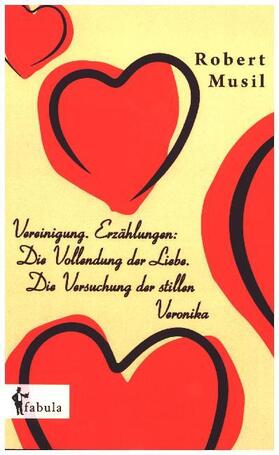 Musil |  Vereinigung. Erzählungen: Die Vollendung der Liebe. Die Versuchung der stillen Veronika | Buch |  Sack Fachmedien