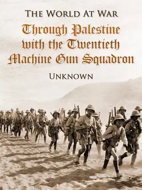 Unknown |  Through Palestine with the Twentieth Machine Gun Squadron | eBook | Sack Fachmedien
