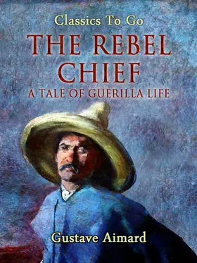 Aimard |  The Rebel Chief: A Tale of Guerilla Life | eBook | Sack Fachmedien