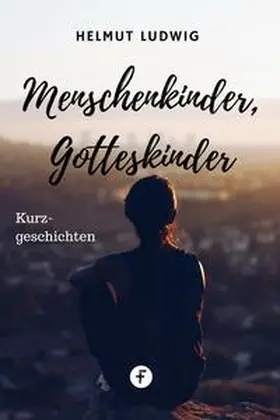 Ludwig |  Menschenkinder, Gotteskinder | eBook | Sack Fachmedien