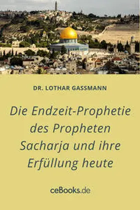 Gassmann |  Die Endzeit-Prophetie des Propheten Sacharja und ihre Erfüllung heute | eBook | Sack Fachmedien