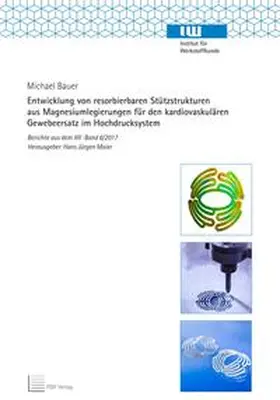 Bauer | Entwicklung von resorbierbaren Stützstrukturen aus Magnesiumlegierungen für den kardiovaskulären Gewebeersatz im Hochdrucksystem | Buch | 978-3-95900-174-8 | sack.de
