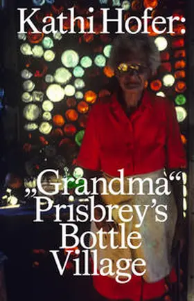 Hofer / Prisbrey |  Kathi Hofer: “Grandma“ Prisbrey’s Bottle Village | Buch |  Sack Fachmedien