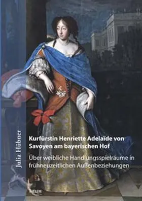 Hübner |  Kurfürstin Henriette Adelaïde von Savoyen am bayerischen Hof | Buch |  Sack Fachmedien