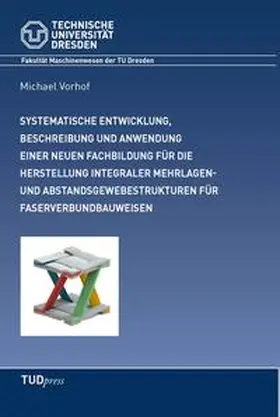Vorhof |  Systematische Entwicklung, Beschreibung einer neuen Fachbildung und deren Anwendung in der Entwicklung von komplexen Mehrlagen- und Abstandsgewebestrukturen für integrale Faserverbundbauweisen | Buch |  Sack Fachmedien