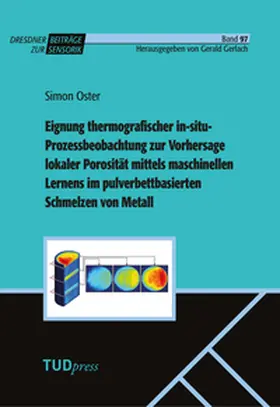 Oster / Gerlach |  Eignung thermografischer in-situ- Prozessbeobachtung zur Vorhersage lokaler Porosität mittels maschinellen Lernens im pulverbettbasierten Schmelzen von Metall | Buch |  Sack Fachmedien