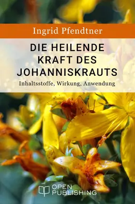 Pfendtner |  Die heilende Kraft des Johanniskrauts - Inhaltsstoffe, Wirkung, Anwendung | eBook | Sack Fachmedien