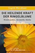 Pfendtner |  Die heilende Kraft der Ringelblume - Homöopathie, Kosmetik, Küche | eBook | Sack Fachmedien