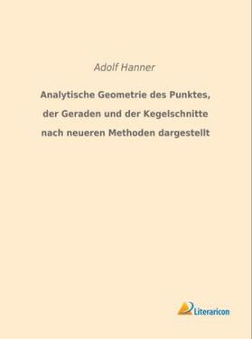 Hanner |  Analytische Geometrie des Punktes, der Geraden und der Kegelschnitte nach neueren Methoden dargestellt | Buch |  Sack Fachmedien