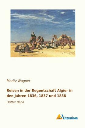 Wagner |  Reisen in der Regentschaft Algier in den Jahren 1836, 1837 und 1838 | Buch |  Sack Fachmedien