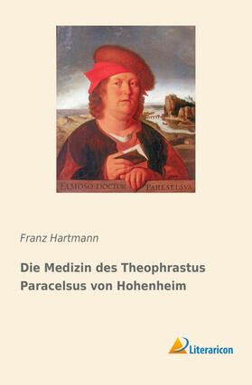 Hartmann |  Die Medizin des Theophrastus Paracelsus von Hohenheim | Buch |  Sack Fachmedien