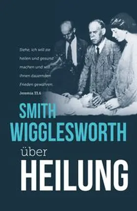Wigglesworth |  Smith Wigglesworth über Heilung | Buch |  Sack Fachmedien