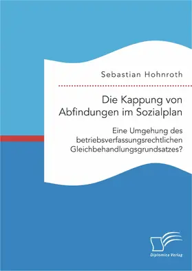 Hohnroth | Die Kappung von Abfindungen im Sozialplan: Eine Umgehung des betriebsverfassungsrechtlichen Gleichbehandlungsgrundsatzes? | E-Book | www.sack.de