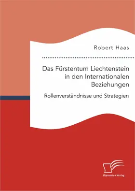 Haas |  Das Fürstentum Liechtenstein in den Internationalen Beziehungen: Rollenverständnisse und Strategien | eBook | Sack Fachmedien