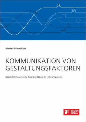 Schweitzer |  Kommunikation von Gestaltungsfaktoren. Ganzheitlich vernetzte Repräsentation im Entwurfsprozess | eBook | Sack Fachmedien