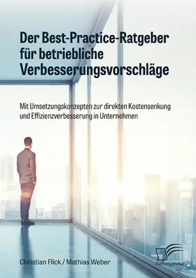 Flick / Weber |  Der Best-Practice-Ratgeber für betriebliche Verbesserungsvorschläge. Mit Umsetzungskonzepten zur direkten Kostensenkung und Effizienzverbesserung in Unternehmen | eBook | Sack Fachmedien