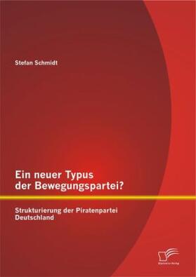 Schmidt |  Ein neuer Typus der Bewegungspartei? Strukturierung der Piratenpartei Deutschland | Buch |  Sack Fachmedien