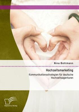Bohlmann |  Hochzeitsmarketing: Kommunikationsstrategien für deutsche Hochzeitsagenturen | Buch |  Sack Fachmedien