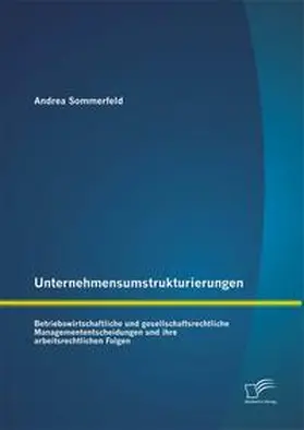 Sommerfeld |  Unternehmensumstrukturierungen: Betriebswirtschaftliche und gesellschaftsrechtliche Managemententscheidungen und ihre arbeitsrechtlichen Folgen | Buch |  Sack Fachmedien