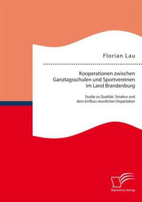Lau |  Kooperationen zwischen Ganztagsschulen und Sportvereinen im Land Brandenburg: Studie zu Qualität, Struktur und dem Einfluss räumlicher Disparitäten | Buch |  Sack Fachmedien