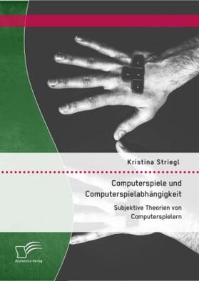 Striegl |  Computerspiele und Computerspielabhängigkeit: Subjektive Theorien von Computerspielern | Buch |  Sack Fachmedien