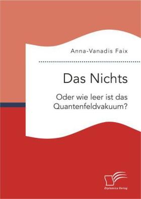 Faix |  Das Nichts: Oder wie leer ist das Quantenfeldvakuum? | Buch |  Sack Fachmedien