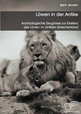 Jensen | Löwen in der Antike: Archäologische Zeugnisse zur Existenz des Löwen im antiken Griechenland | Buch | 978-3-95934-888-1 | sack.de