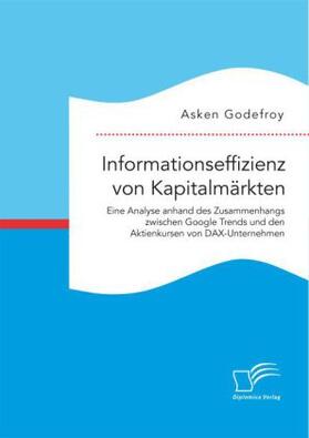 Godefroy |  Informationseffizienz von Kapitalmärkten. Eine Analyse anhand des Zusammenhangs zwischen Google Trends und den Aktienkursen von DAX-Unternehmen | Buch |  Sack Fachmedien