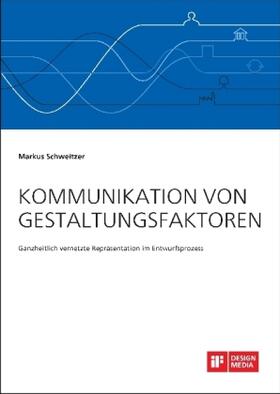 Schweitzer |  Kommunikation von Gestaltungsfaktoren. Ganzheitlich vernetzte Repräsentation im Entwurfsprozess | Buch |  Sack Fachmedien
