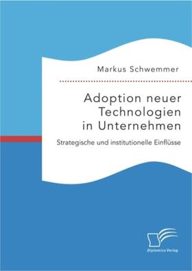 Schwemmer |  Adoption neuer Technologien in Unternehmen. Strategische und institutionelle Einflüsse | Buch |  Sack Fachmedien
