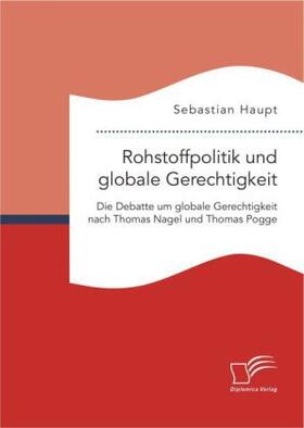 Haupt |  Rohstoffpolitik und globale Gerechtigkeit. Die Debatte um globale Gerechtigkeit nach Thomas Nagel und Thomas Pogge | Buch |  Sack Fachmedien