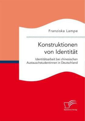 Lampe |  Konstruktionen von Identität. Identitätsarbeit bei chinesischen Austauschstudentinnen in Deutschland | Buch |  Sack Fachmedien