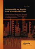 Meyer |  Professionalität und Autorität in der psychiatrischen Pflege: Eine empirische Studie zum Verhalten von psychiatrischen Pflegefachkräften in Konfliktsituationen | Buch |  Sack Fachmedien