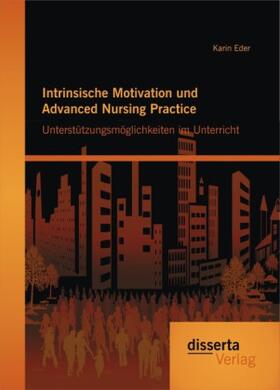 Eder |  Intrinsische Motivation und Advanced Nursing Practice: Unterstützungsmöglichkeiten im Unterricht | Buch |  Sack Fachmedien