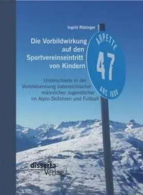 Ritzinger |  Die Vorbildwirkung auf den Sportvereinseintritt von Kindern: Unterschiede in der Vorbildnennung österreichischer männlicher Jugendlicher im Alpin-Skifahren und Fußball | Buch |  Sack Fachmedien
