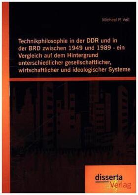 Veit |  Technikphilosophie in der DDR und in der BRD zwischen 1949 und 1989 - ein Vergleich auf dem Hintergrund unterschiedlicher gesellschaftlicher, wirtschaftlicher und ideologischer Systeme | Buch |  Sack Fachmedien