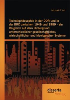 Veit |  Technikphilosophie in der DDR und in der BRD zwischen 1949 und 1989 - ein Vergleich auf dem Hintergrund unterschiedlicher gesellschaftlicher, wirtschaftlicher und ideologischer Systeme | eBook | Sack Fachmedien