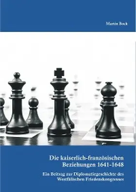 Bock |  Die kaiserlich-französischen Beziehungen 1641-1648: Ein Beitrag zur Diplomatiegeschichte des Westfälischen Friedenskongresses | eBook | Sack Fachmedien