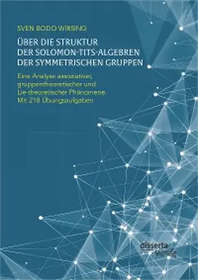 Wirsing |  Über die Struktur der Solomon-Tits-Algebren der symmetrischen Gruppen: Eine Analyse assoziativer, gruppentheoretischer und Lie-theoretischer Phänomene; mit 218 Übungsaufgaben | eBook | Sack Fachmedien